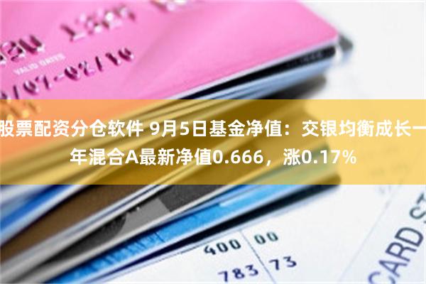 股票配资分仓软件 9月5日基金净值：交银均衡成长一年混合