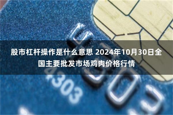 股市杠杆操作是什么意思 2024年10月30日全国主要批