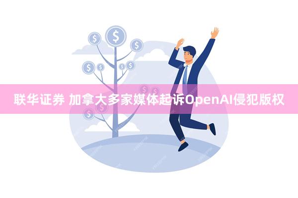 联华证券 加拿大多家媒体起诉OpenAI侵犯版权