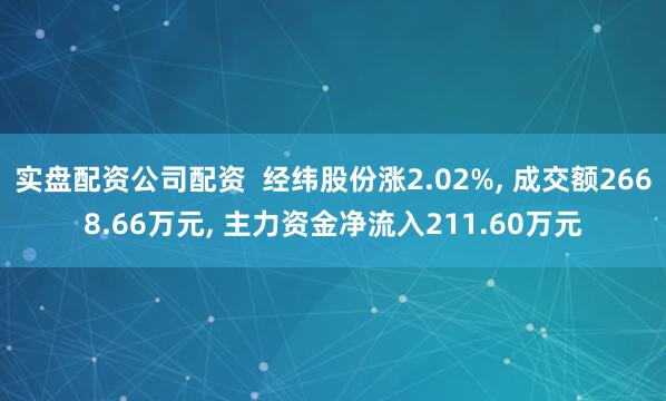 实盘配资公司配资  经纬股份涨2.02%, 成交额2668.66万元, 主力资金净流入211.60万元